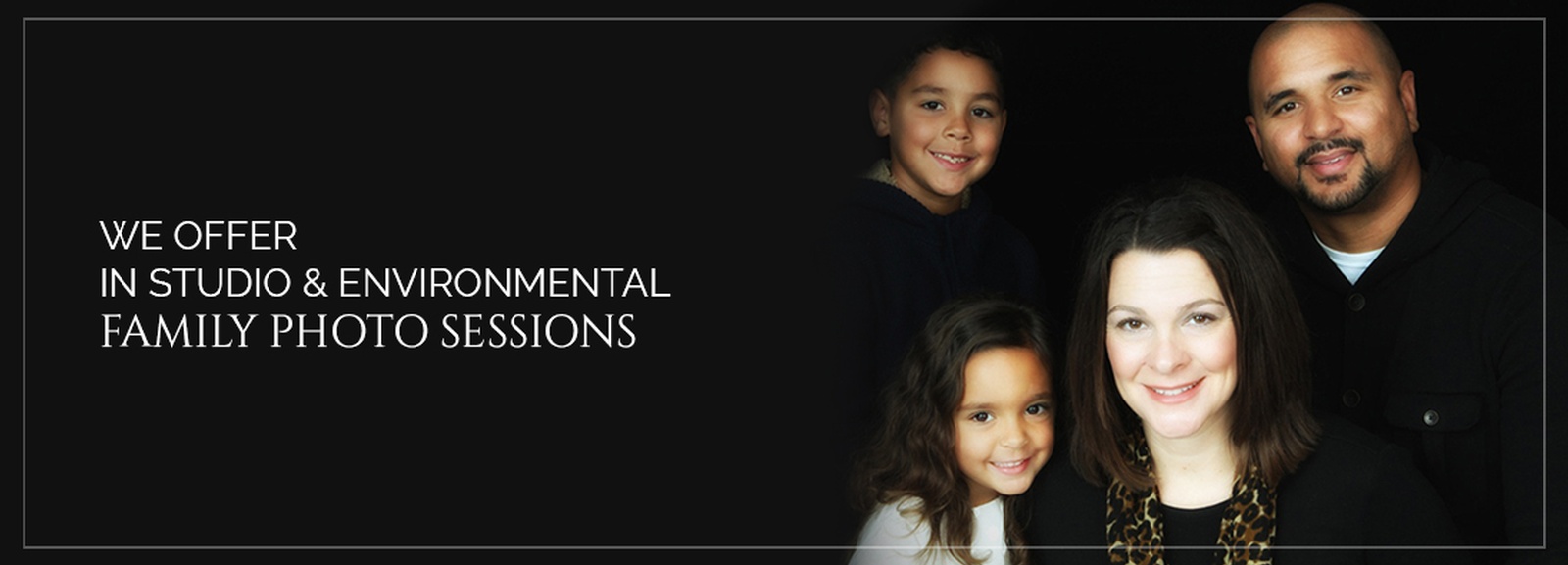 We Offer In Studio & Environmental Family Photo Sessions